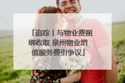 追踪丨与物业费捆绑收取 泉州物业增值服务费引争议