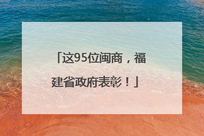 这95位闽商，福建省政府表彰！