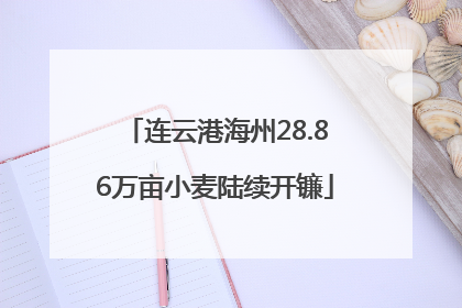 连云港海州28.86万亩小麦陆续开镰