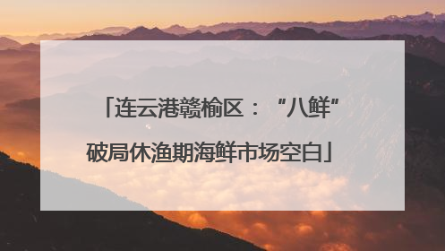 连云港赣榆区：“八鲜”破局休渔期海鲜市场空白