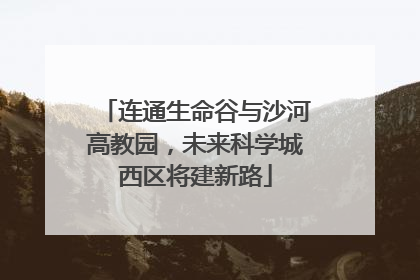 连通生命谷与沙河高教园，未来科学城西区将建新路