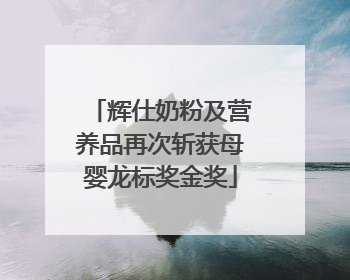 辉仕奶粉及营养品再次斩获母婴龙标奖金奖
