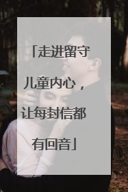 走进留守儿童内心，让每封信都有回音