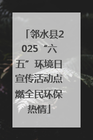 邻水县2025“六五”环境日宣传活动点燃全民环保热情