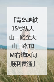 青岛地铁15号线天山一路至天山二路TBM右线区间顺利贯通