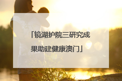 镜湖护院三研究成果助建健康澳门