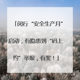 闵行“安全生产月”启动，有隐患到“码上约”举报，有奖！