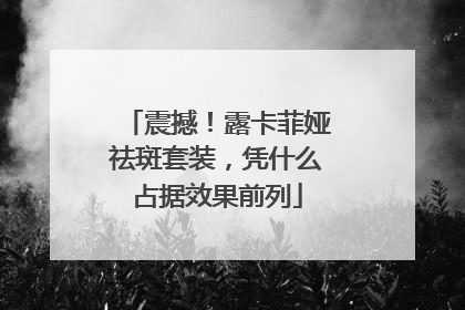 震撼！露卡菲娅祛斑套装，凭什么占据效果前列