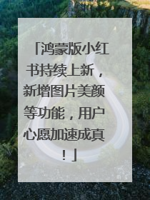 鸿蒙版小红书持续上新，新增图片美颜等功能，用户心愿加速成真！