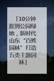 10分钟逛到公园绿地，新时代山东“百姓园林”打造五类主题园林