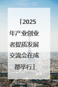 2025年产业创业者提质发展交流会在成都举行