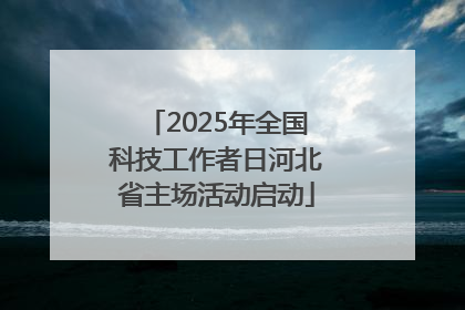 2025年全国科技工作者日河北省主场活动启动