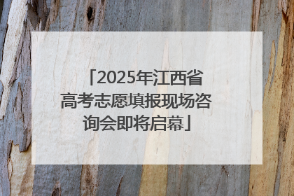 2025年江西省高考志愿填报现场咨询会即将启幕