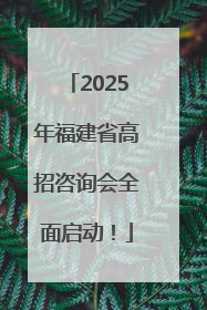 2025年福建省高招咨询会全面启动！