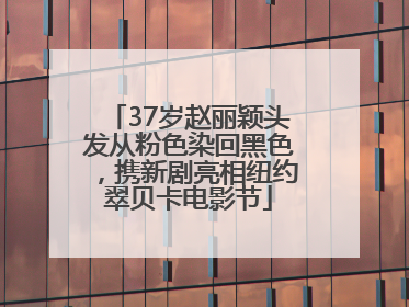 37岁赵丽颖头发从粉色染回黑色，携新剧亮相纽约翠贝卡电影节