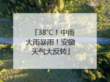 38℃！中雨大雨暴雨！安徽天气大反转