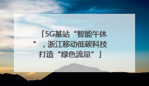 5G基站“智能午休”，浙江移动低碳科技打造“绿色流量”