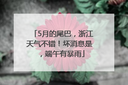 5月的尾巴，浙江天气不错！坏消息是，端午有暴雨