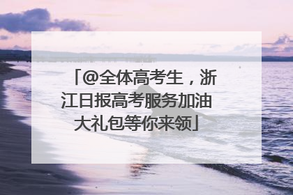 @全体高考生，浙江日报高考服务加油大礼包等你来领