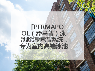 PERMAPOOL（潘马普）泳池除湿恒温系统，专为室内高端泳池量身定制