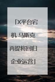 X平台宕机 马斯克再提将回归企业运营